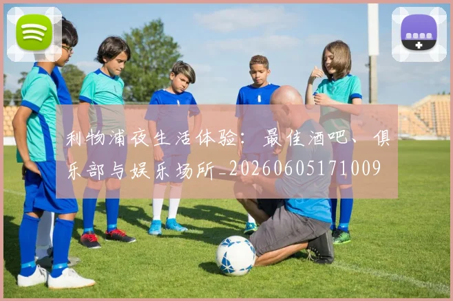 利物浦夜生活体验：最佳酒吧、俱乐部与娱乐场所_20260605171009