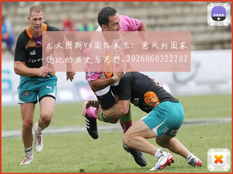 尤文图斯vs国际米兰：意大利国家德比的历史与恩怨_20260603222028