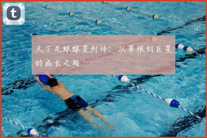 天下足球球星列传:从草根到巨星的成长之路