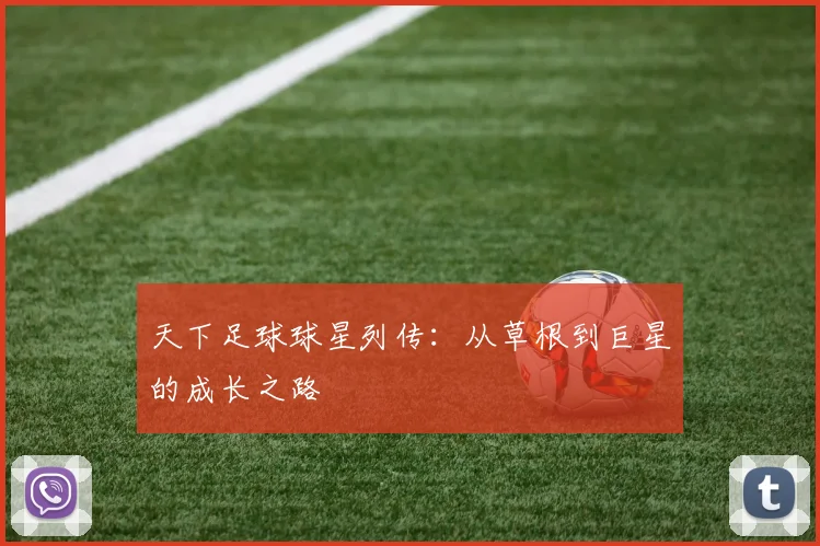 天下足球球星列传：从草根到巨星的成长之路