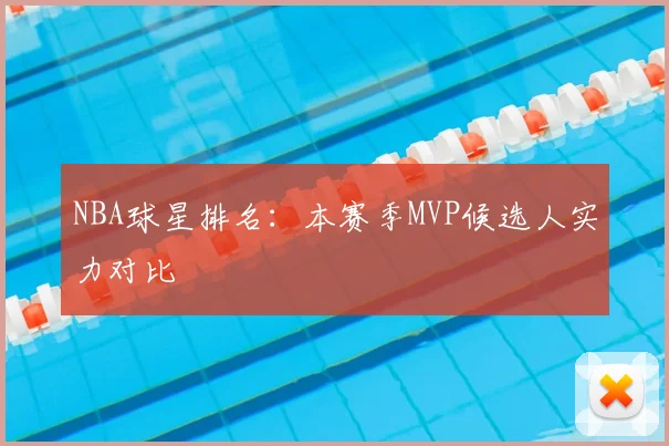 NBA球星排名：本赛季MVP候选人实力对比