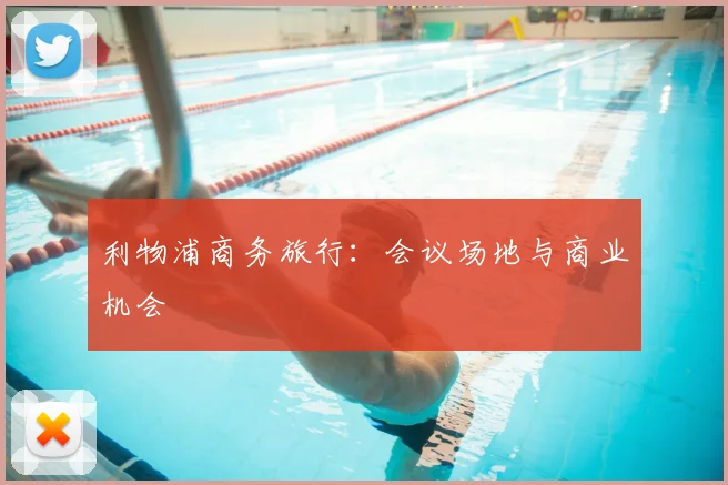 利物浦商务旅行:会议场地与商业机会