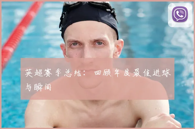 英超赛季总结：回顾年度最佳进球与瞬间