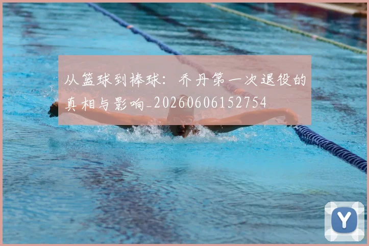 从篮球到棒球：乔丹第一次退役的真相与影响_20260606152754