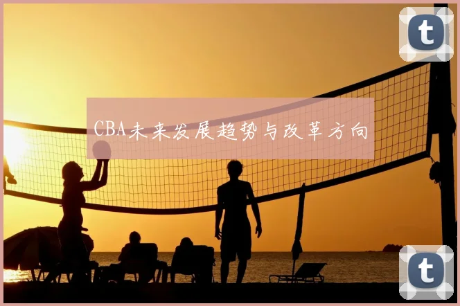 CBA未来发展趋势与改革方向