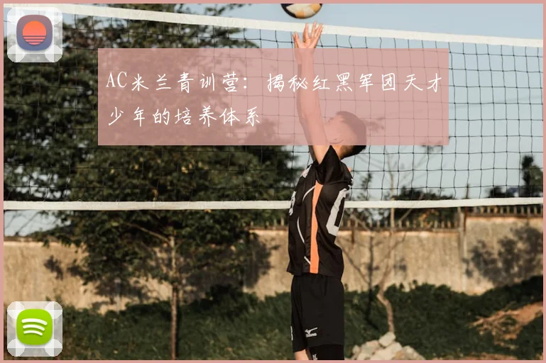 AC米兰青训营:揭秘红黑军团天才少年的培养体系